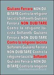 Non dubitare. Contro la religione laicista