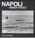 Napoli senza titolo. Catalogo della mostra (Napoli, 12 febbraio-10 aprile 2009)