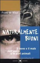 Naturalmente buoni. Il bene e il male nell'uomo e in altri animali Naturalmente buoni. Il bene e il male nell'uomo e in altri animali