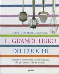 Il grande libro dei cuochi. Tecniche e ricette nella scuola di cucina dei pi� grandi chef del mondo