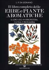 Il libro completo delle erbe e piante aromatiche. Il loro uso in erboristeria, cucina e profumeria Il libro completo delle erbe e piante aromatiche. Il loro uso in erboristeria, cucina e profumeria