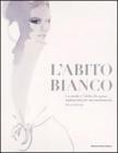 L' abito bianco. La moda e l'abito da sposa: ispirazioni per un matrimonio