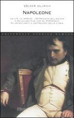 Napoleone. La vita, le imprese, i retroscena dell'ascesa e della caduta di uno dei personaggi più affascinanti e controversi della storia Napoleone. La vita, le imprese, i retroscena dell'ascesa e della caduta di uno dei personaggi più affascinanti e controversi della storia