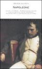 Napoleone. La vita, le imprese, i retroscena dell'ascesa e della caduta di uno dei personaggi pi� affascinanti e controversi della storia