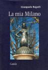 La mia Milano. Storie di luoghi, di gente e di fantasmi