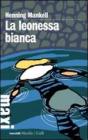 La leonessa bianca. Le inchieste del commissario Kurt Wallander vol.3