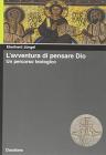 L' avventura di pensare Dio. Un percorso teologico