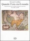 Quando l'Asia era il mondo. Storie di mercanti, studiosi, monaci e guerrieri tra il 500 e il 1500