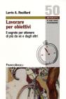 Lavorare per obiettivi. Il segreto per ottenere di pi� da s� e dagli altri