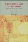 Il principato di Carpi in epoca estense. Istituzioni, economia, societ� e cultura (secoli XVI-XVIII)