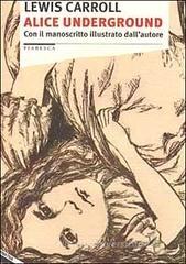 Alice underground. Con il manoscritto illustrato dall'autore Alice underground. Con il manoscritto illustrato dall'autore