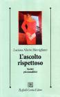 L' ascolto rispettoso. Scritti psicoanalitici