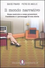 Il mondo narrativo. Come costruire e come presentare l'ambiente e i personaggi di una storia Il mondo narrativo. Come costruire e come presentare l'ambiente e i personaggi di una storia