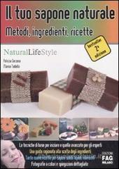 Il tuo sapone naturale. Metodi, ingredienti, ricette Il tuo sapone naturale. Metodi, ingredienti, ricette