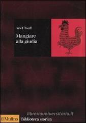 Mangiare alla giudia. La cucina ebraica in Italia dal Rinascimento all'et� moderna