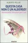 Questa casa non � un albergo! Adolescenti: istruzioni per l'uso