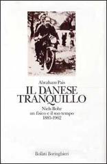 Il Danese Tranquillo. Niels Bohr: un fisico e il suo tempo (1885-1962) di Abraham Pais