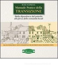 Manuale pratico della transizione. Dalla dipendenza dal petrolio alla forza delle comunit� locali