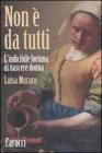 Non � da tutti. L'indicibile fortuna di nascere donna