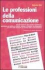Le professioni della comunicazione. Dal giornalismo alle relazioni pubbliche, passando per la politica, cultura, scienze e turismo: le prospettive per chi vuole...