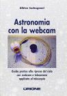 Astronomia con la webcam. Guida pratica alla ripresa del cielo con webcam e telecamere applicate al telescopio