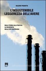 L' insostenibile leggerezza dell'avere. Dalla teoria alla pratica: la decrescita nella vita quotidiana L' insostenibile leggerezza dell'avere. Dalla teoria alla pratica: la decrescita nella vita quotidiana