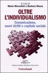 Oltre l'individualismo. Comunicazione, nuovi diritti e capitale sociale Oltre l'individualismo. Comunicazione, nuovi diritti e capitale sociale