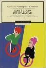 Non � colpa delle mamme. Adolescenti difficili e responsabilit� materna