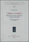 I primi atomisti. Raccolta dei testi che riguardano Leucippo e Democrito. Con CD-ROM
