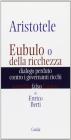 Aristotele. Eubulo o della richezza. Dialogo perduto contro i governanti ricchi