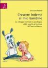 Crescere insieme al mio bambino. Lo sviluppo normale e patologico dalla nascita al termine dell'accrescimento
