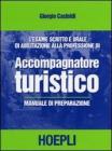 L' esame scritto e orale di abilitazione alla professione di accompagnatore turistico. Manuale di preparazione