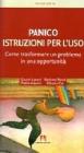Panico. Istruzioni per l'uso. Come trasformare un problema in una opportunit�