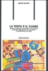 La testa e il cuore. Come le imprese, le banche e le persone possono affrontare con creatività il cambiamento in atto La testa e il cuore. Come le imprese, le banche e le persone possono affrontare con creatività il cambiamento in atto