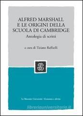 Alfred Marshall e le origini della scuola di Cambridge. Antologia di scritti Alfred Marshall e le origini della scuola di Cambridge. Antologia di scritti