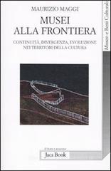 Musei alla frontiera. Continuità, divergenza, evoluzione nei territori della cultura Musei alla frontiera. Continuità, divergenza, evoluzione nei territori della cultura