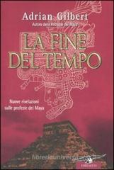 La fine del tempo. Nuove rivelazioni sulle profezie dei Maya La fine del tempo. Nuove rivelazioni sulle profezie dei Maya