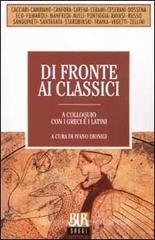 Di fronte ai classici. A colloquio con i greci e i latini Di fronte ai classici. A colloquio con i greci e i latini