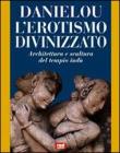 L' erotismo divinizzato. Architettura e scultura del tempio ind�