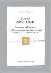 L' ateo smascherato. Immagini dell'ateismo e del materialismo nell'apologetica cattolica da Cartesio a Kant