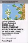Guida alla riabilitazione neuropsicologica in et� evolutiva. Esemplificazioni cliniche ed esperienze