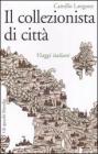 Il collezionista di citt�. Viaggi italiani