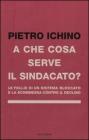 A che cosa serve il sindacato. Le follie di un sistema bloccato e la scommessa contro il declino