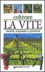 Coltivare la vite. Variet�, impianto e potatura