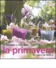 La primavera. In giardino e nell'orto, in casa e in tavola La primavera. In giardino e nell'orto, in casa e in tavola