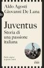 Juventus. Storia di una passione italiana. Dalle origini ai giorni nostri