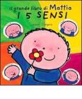 I 5 sensi. Il grande libro di Mattia. Ediz. illustrata