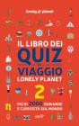 Il libro dei quiz di viaggio Lonely Planet. 2000 domande e risposte per mettere alla prova la tua conoscenza del mondo vol. 2