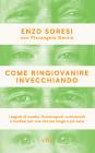 Come ringiovanire invecchiando. I segreti di medici, fisioterapisti, nutrizionisti e studiosi per una vita più lunga e più sana