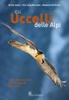 Gli uccelli delle Alpi. Come riconoscerli, dove e quando osservarli. Ediz. a colori